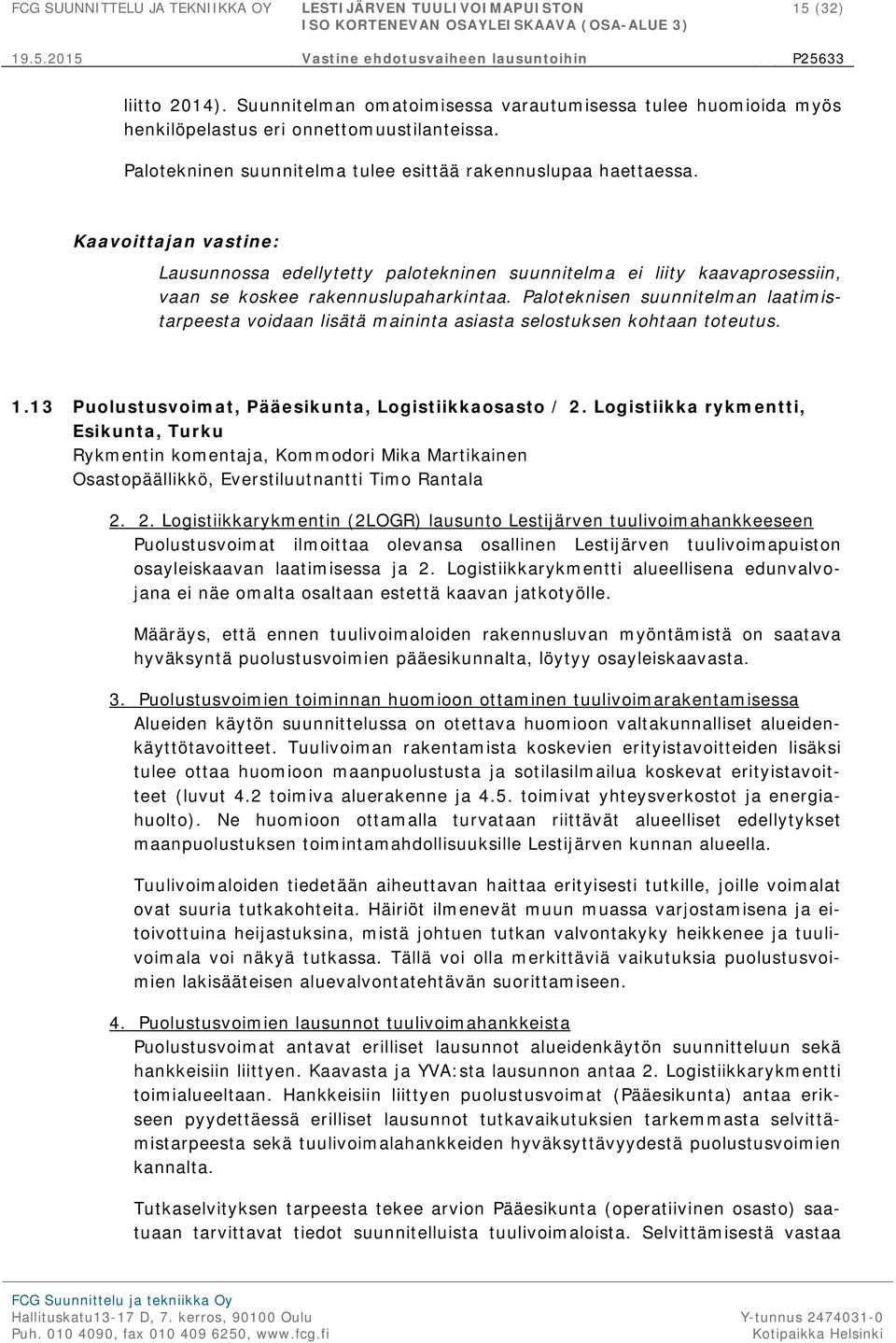 Paloteknisen suunnitelman laatimistarpeesta voidaan lisätä maininta asiasta selostuksen kohtaan toteutus. 1.13 Puolustusvoimat, Pääesikunta, Logistiikkaosasto / 2.