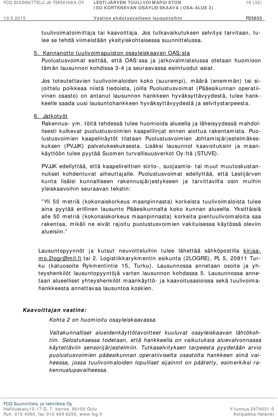 Jos toteutettavien tuulivoimaloiden koko (suurempi), määrä (enemmän) tai sijoittelu poikkeaa niistä tiedoista, joilla Puolustusvoimat (Pääesikunnan operatiivinen osasto) on antanut lausunnon hankkeen