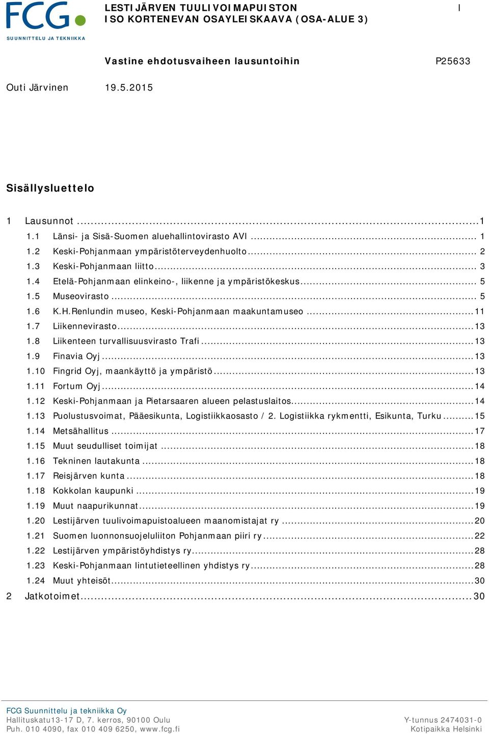 7 Liikennevirasto... 13 1.8 Liikenteen turvallisuusvirasto Trafi... 13 1.9 Finavia Oyj... 13 1.10 Fingrid Oyj, maankäyttö ja ympäristö... 13 1.11 Fortum Oyj... 14 1.