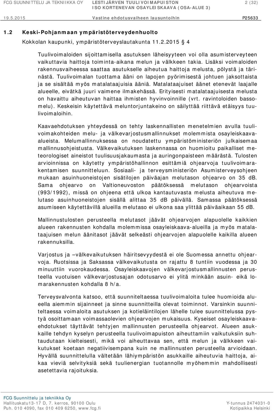 Tuulivoimalan tuottama ääni on lapojen pyörimisestä johtuen jaksottaista ja se sisältää myös matalataajuisia ääniä. Matalataajuiset äänet etenevät laajalle alueelle, eivätkä juuri vaimene ilmakehässä.
