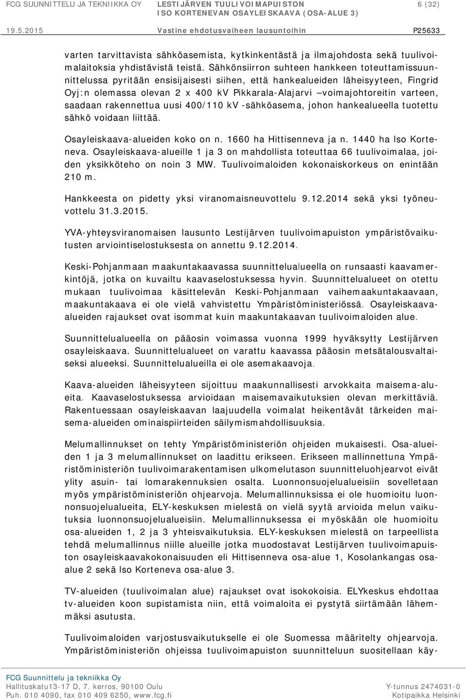 varteen, saadaan rakennettua uusi 400/110 kv -sähköasema, johon hankealueella tuotettu sähkö voidaan liittää. Osayleiskaava-alueiden koko on n. 1660 ha Hittisenneva ja n. 1440 ha lso Korteneva.