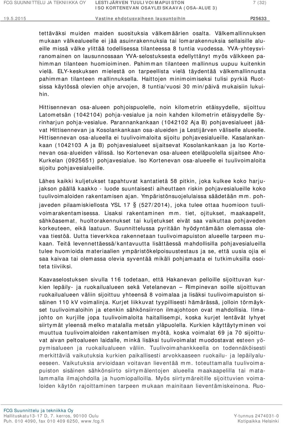 YVA-yhteysviranomainen on lausunnossaan YVA-selostuksesta edellyttänyt myös välkkeen pahimman tilanteen huomioiminen. Pahimman tilanteen mallinnus uupuu kuitenkin vielä.