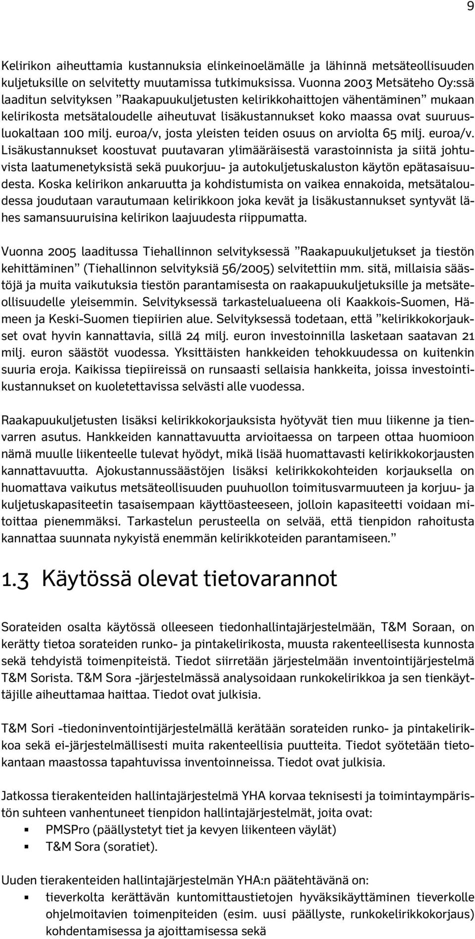 100 milj. euroa/v, josta yleisten teiden osuus on arviolta 65 milj. euroa/v. Lisäkustannukset koostuvat puutavaran ylimääräisestä varastoinnista ja siitä johtuvista laatumenetyksistä sekä puukorjuu- ja autokuljetuskaluston käytön epätasaisuudesta.
