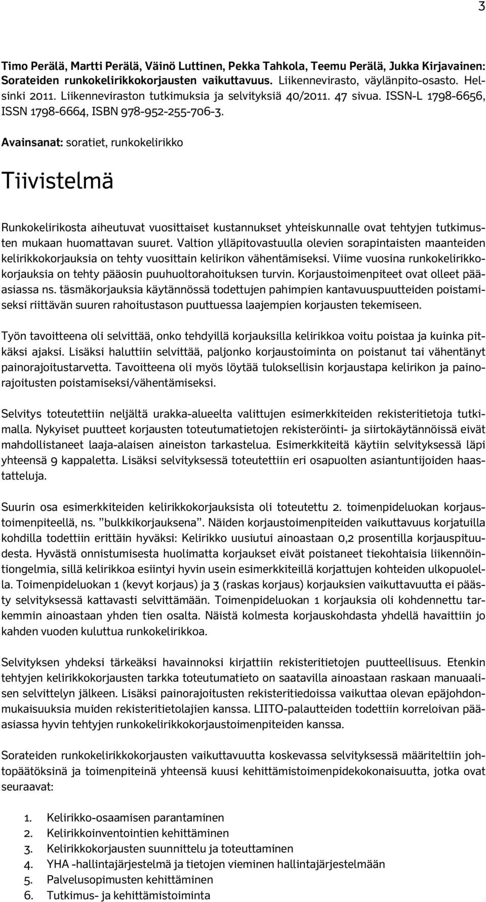 Avainsanat: soratiet, runkokelirikko Tiivistelmä Runkokelirikosta aiheutuvat vuosittaiset kustannukset yhteiskunnalle ovat tehtyjen tutkimusten mukaan huomattavan suuret.