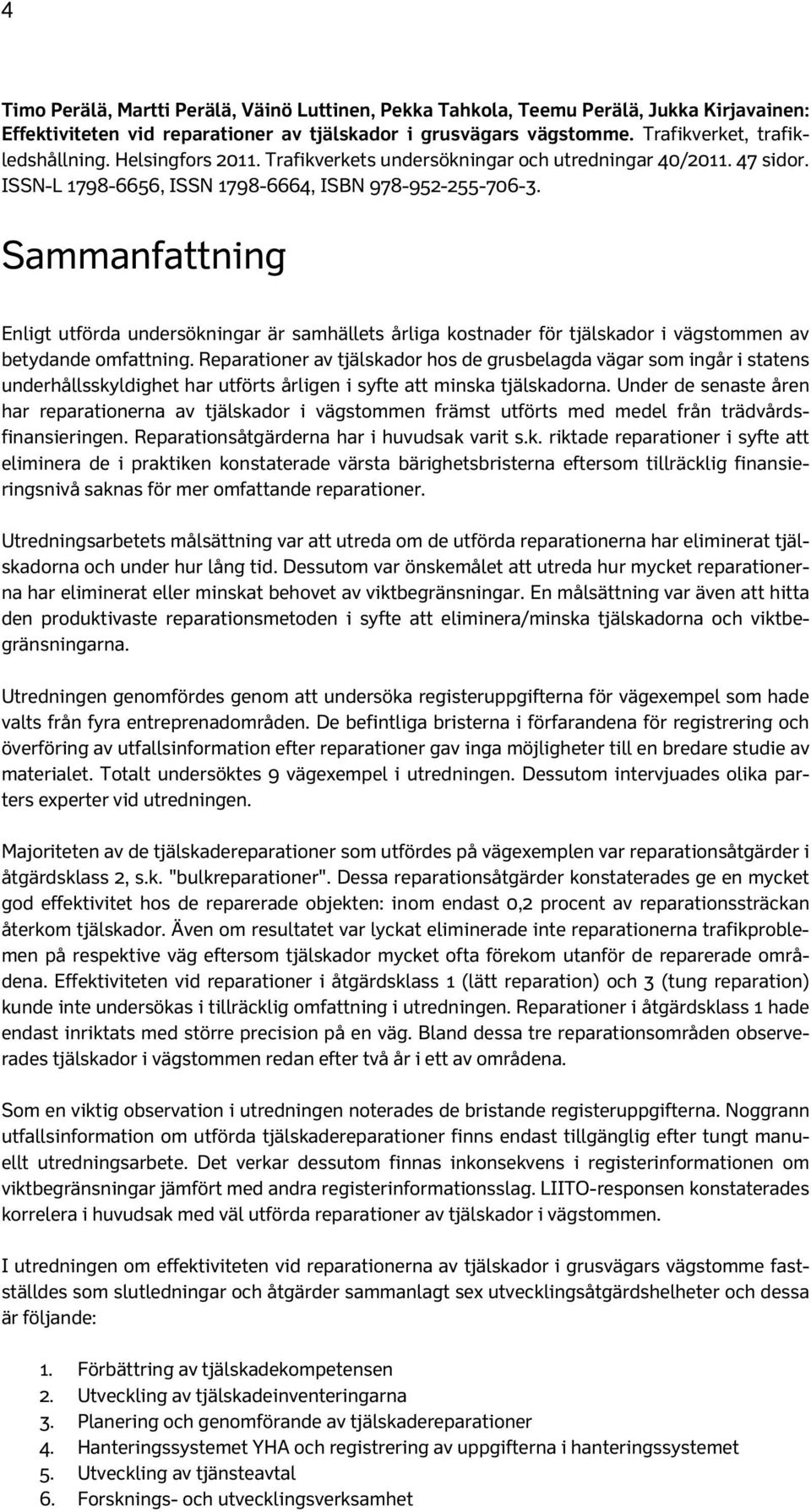 Sammanfattning Enligt utförda undersökningar är samhällets årliga kostnader för tjälskador i vägstommen av betydande omfattning.