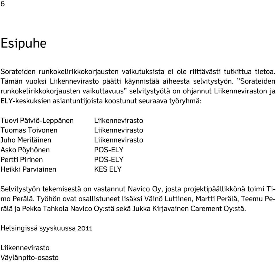 Meriläinen Asko Pöyhönen Pertti Pirinen Heikki Parviainen Liikennevirasto Liikennevirasto Liikennevirasto POS-ELY POS-ELY KES ELY Selvitystyön tekemisestä on vastannut Navico Oy, josta