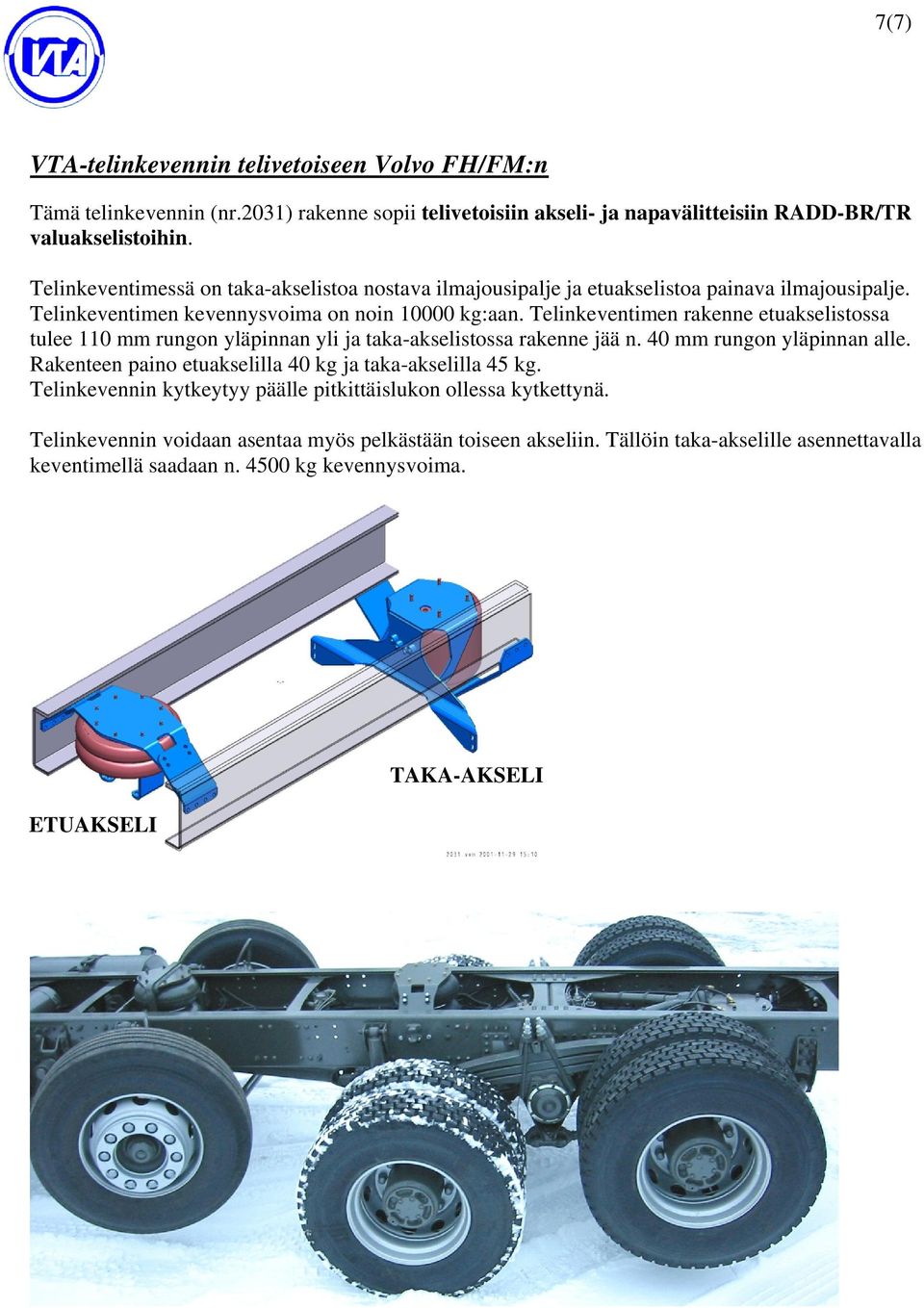 Telinkeventimen rakenne etuakselistossa tulee 110 mm rungon yläpinnan yli ja taka-akselistossa rakenne jää n. 40 mm rungon yläpinnan alle.