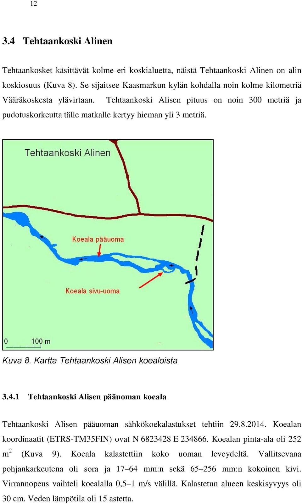 Kuva 8. Kartta Tehtaankoski Alisen koealoista 3.4.1 Tehtaankoski Alisen pääuoman koeala Tehtaankoski Alisen pääuoman sähkökoekalastukset tehtiin 29.8.2014.