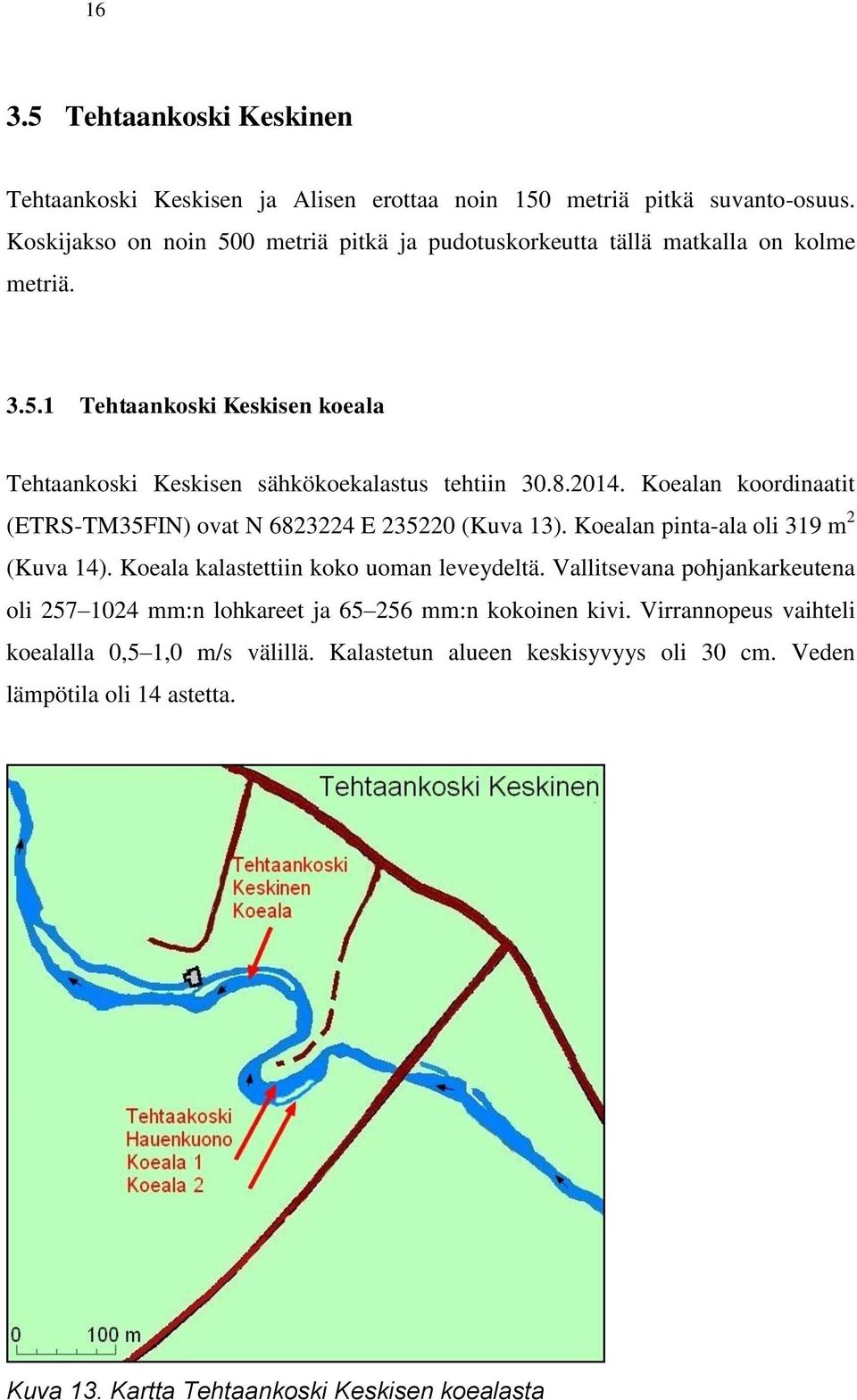 2014. Koealan koordinaatit (ETRS-TM35FIN) ovat N 6823224 E 235220 (Kuva 13). Koealan pinta-ala oli 319 m 2 (Kuva 14). Koeala kalastettiin koko uoman leveydeltä.