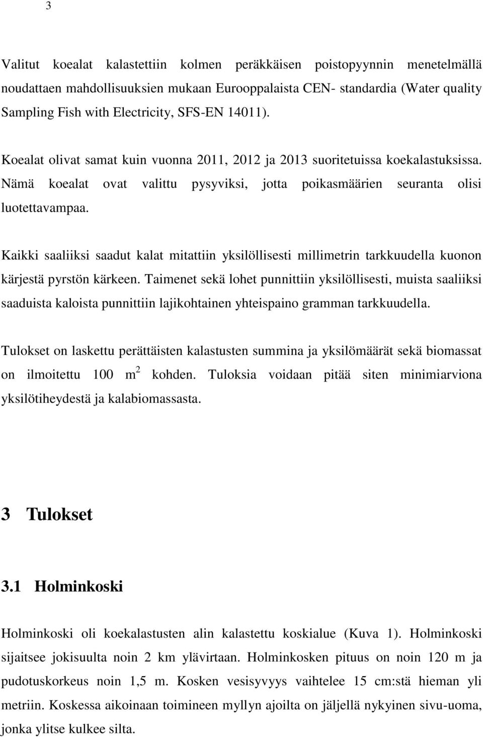 Kaikki saaliiksi saadut kalat mitattiin yksilöllisesti millimetrin tarkkuudella kuonon kärjestä pyrstön kärkeen.