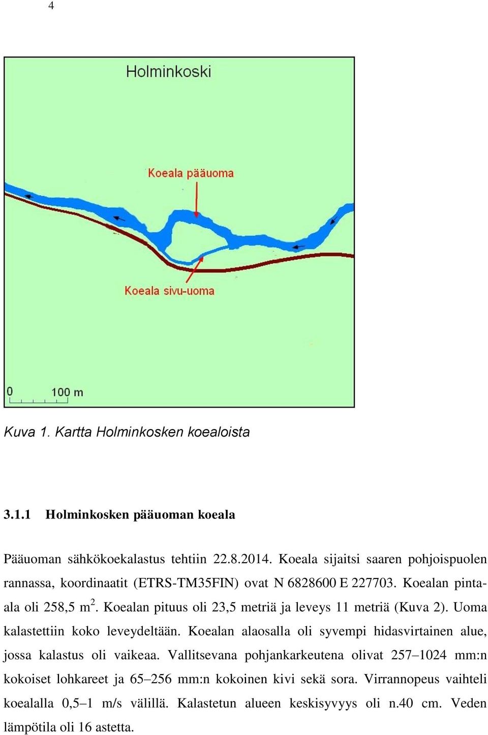 Koealan pituus oli 23,5 metriä ja leveys 11 metriä (Kuva 2). Uoma kalastettiin koko leveydeltään.