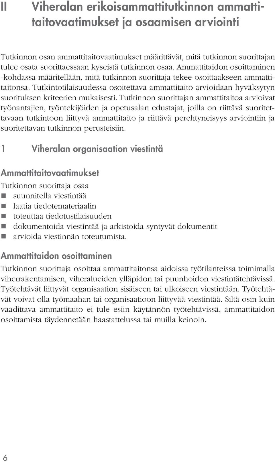 Tutkintotilaisuudessa osoitettava ammattitaito arvioidaan hyväksytyn suorituksen kriteerien mukaisesti.