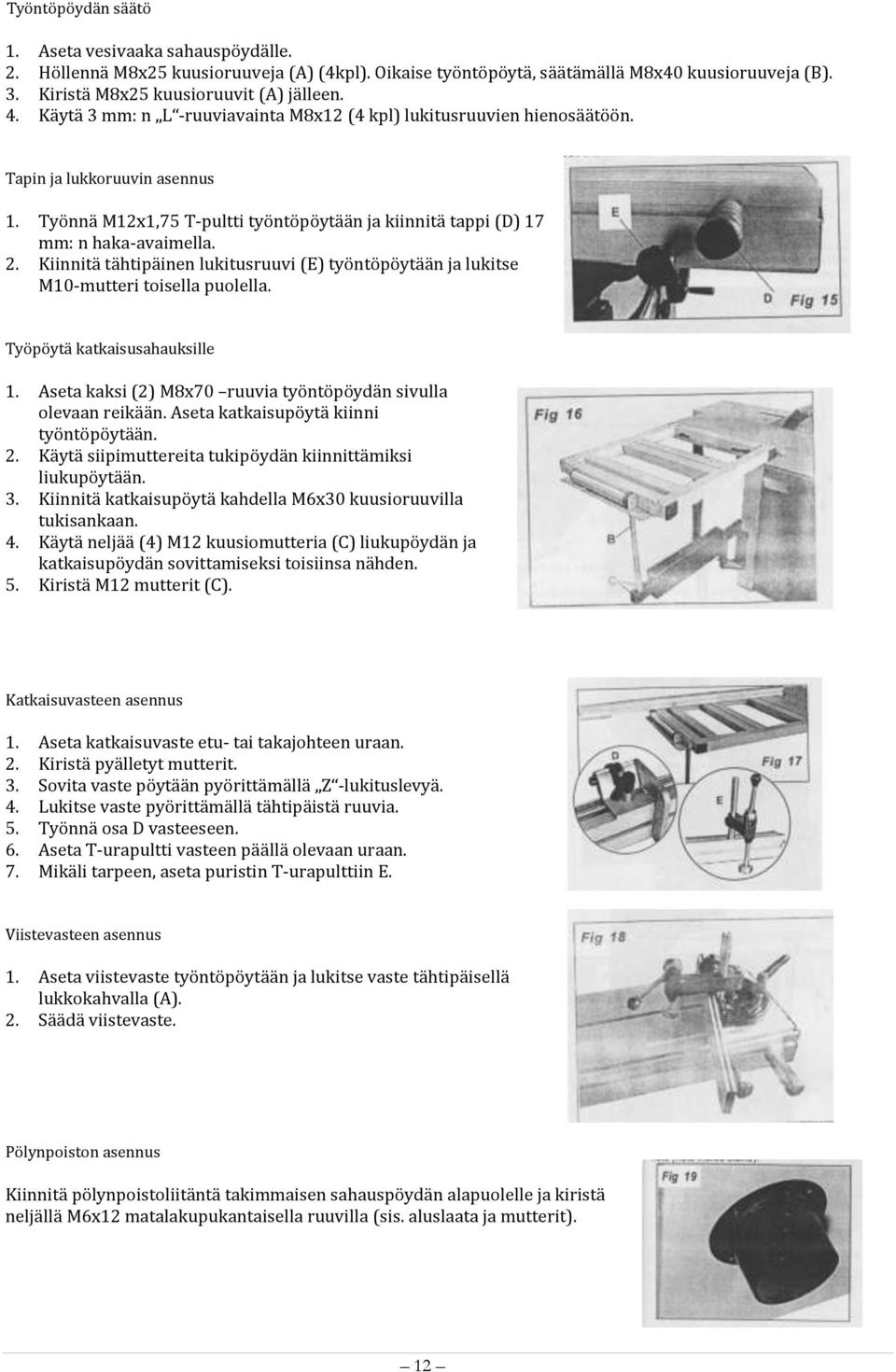 Kiinnitä tähtipäinen lukitusruuvi (E) työntöpöytään ja lukitse M10-mutteri toisella puolella. Työpöytä katkaisusahauksille 1. Aseta kaksi (2) M8x70 ruuvia työntöpöydän sivulla olevaan reikään.