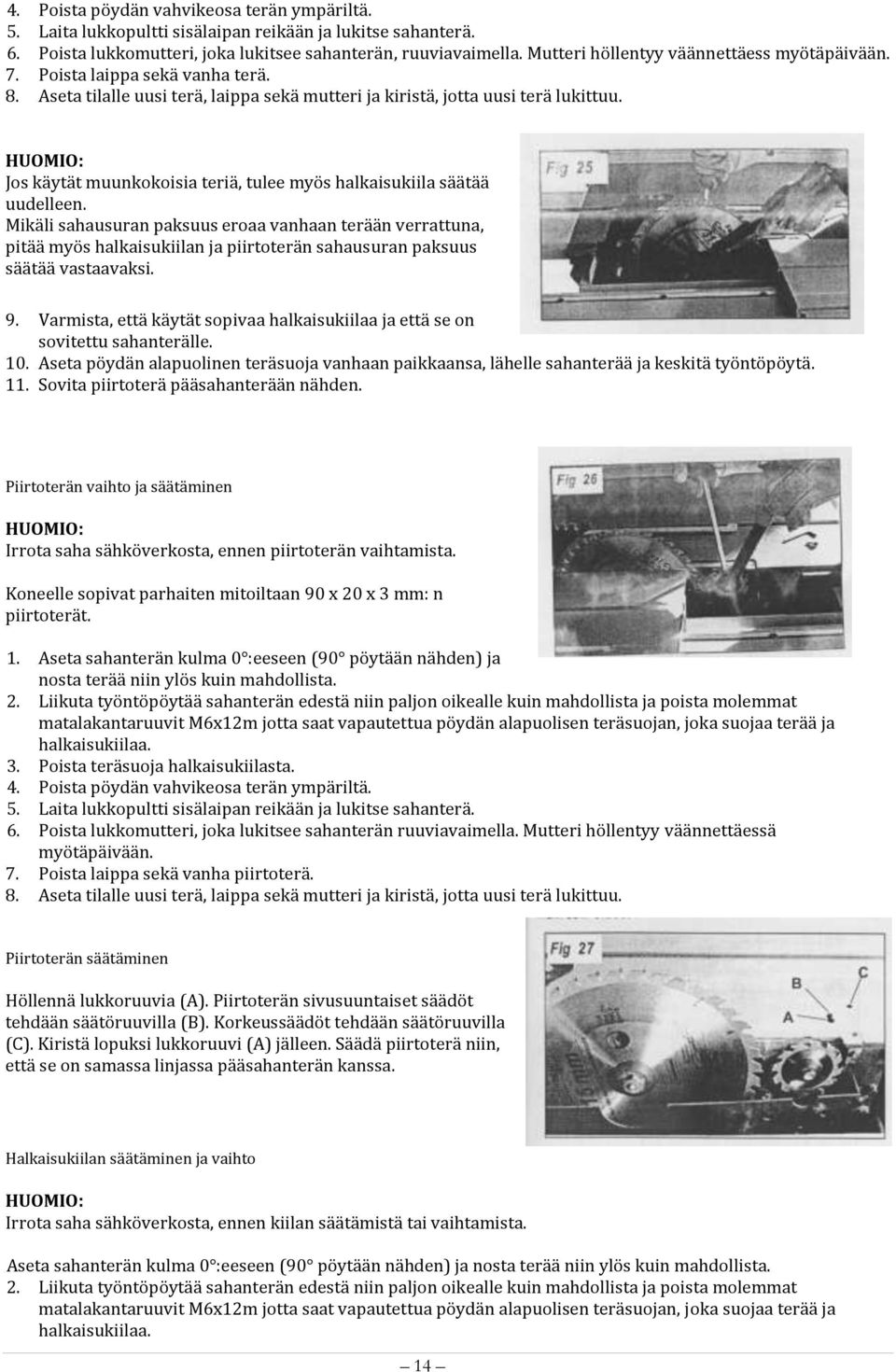 HUOMIO: Jos käytät muunkokoisia teriä, tulee myös halkaisukiila säätää uudelleen.