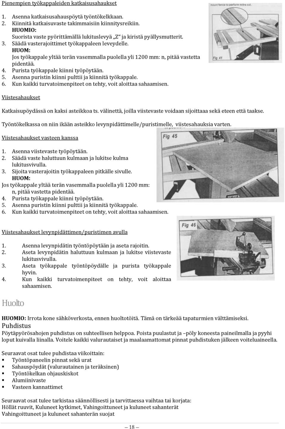 HUOM: Jos työkappale yltää terän vasemmalla puolella yli 1200 mm: n, pitää vastetta pidentää. 4. Purista työkappale kiinni työpöytään. 5. Asenna puristin kiinni pulttii ja kiinnitä työkappale. 6.