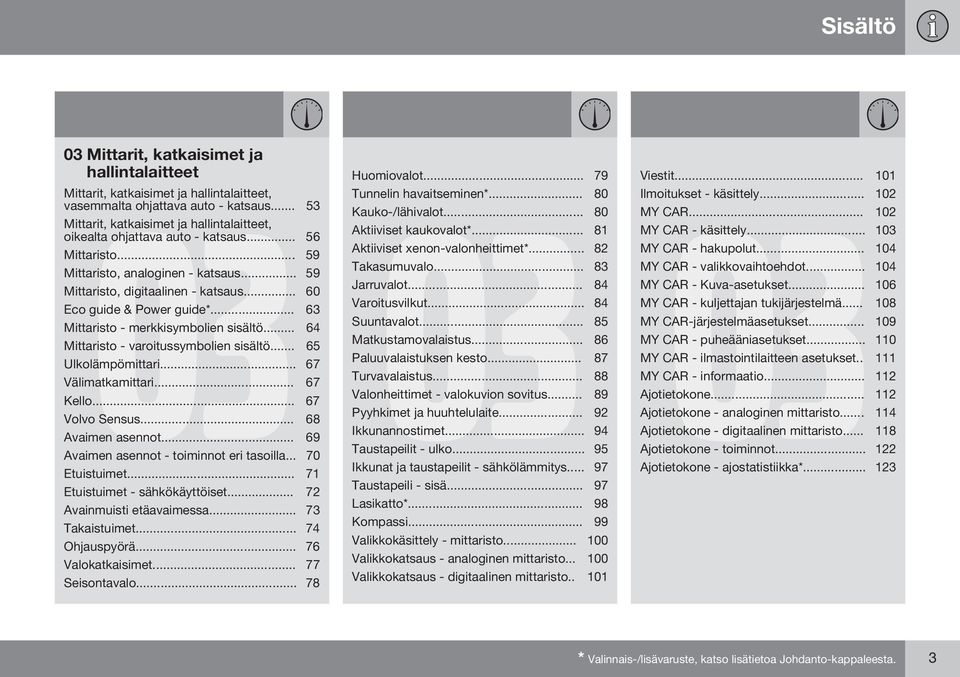 .. 60 Eco guide & Power guide*... 63 Mittaristo - merkkisymbolien sisältö... 64 Mittaristo - varoitussymbolien sisältö... 65 Ulkolämpömittari... 67 Välimatkamittari... 67 Kello... 67 Volvo Sensus.