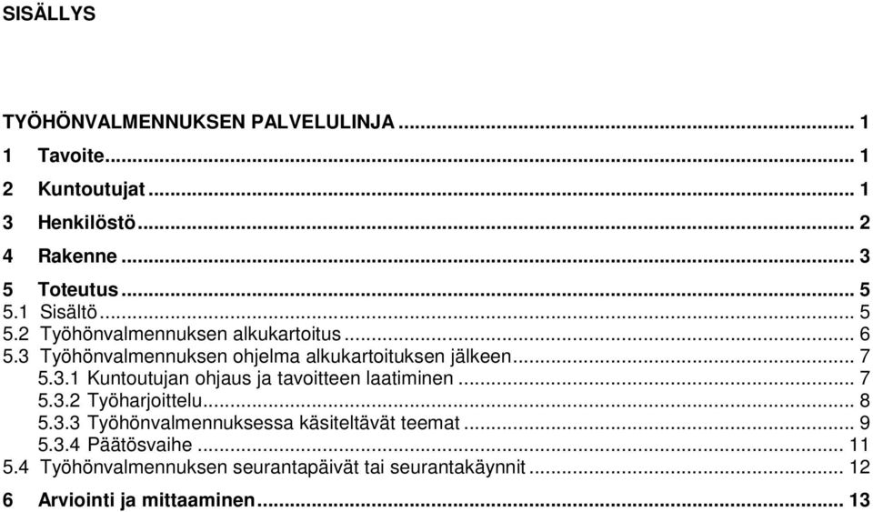 3.1 Kuntoutujan ohjaus ja tavoitteen laatiminen... 7 5.3.2 Työharjoittelu... 8 5.3.3 Työhönvalmennuksessa käsiteltävät teemat.