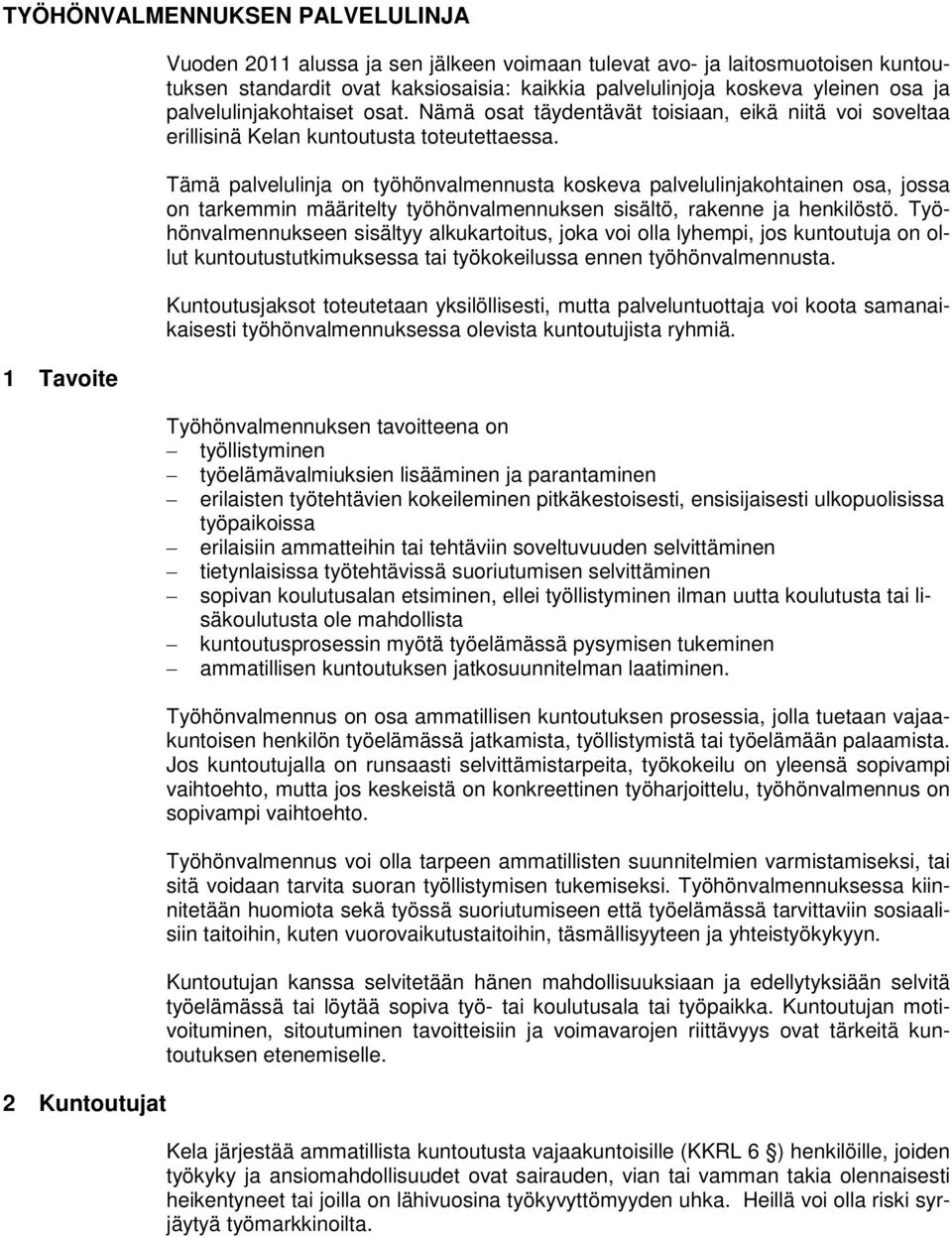 Tämä palvelulinja on työhönvalmennusta koskeva palvelulinjakohtainen osa, jossa on tarkemmin määritelty työhönvalmennuksen sisältö, rakenne ja henkilöstö.