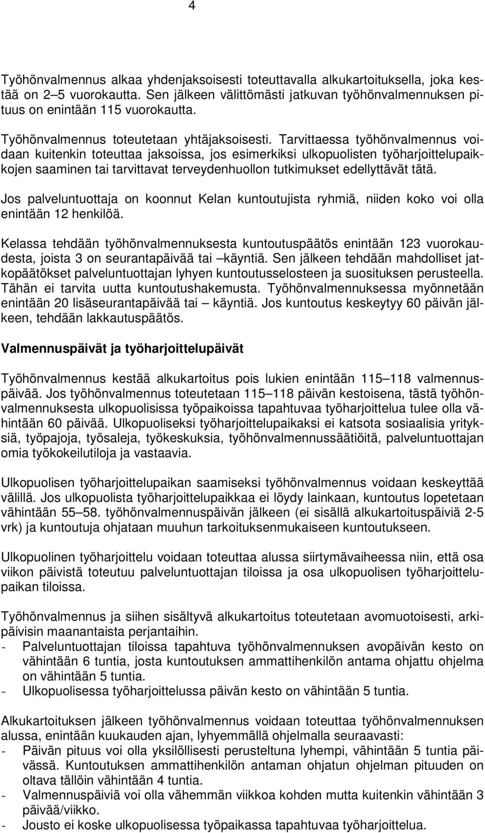 Tarvittaessa työhönvalmennus voidaan kuitenkin toteuttaa jaksoissa, jos esimerkiksi ulkopuolisten työharjoittelupaikkojen saaminen tai tarvittavat terveydenhuollon tutkimukset edellyttävät tätä.