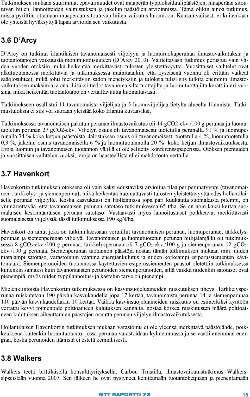 6 D Arcy D Arcy on tutkinut irlantilaisen tavanomaisesti viljelyyn ja luomuruokaperunan ilmastovaikutuksia ja tuotantotapojen vaikutusta monimuotoisuuteen (D Arcy 2010).