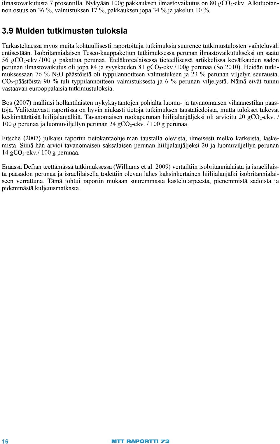 Isobritannialaisen Tesco-kauppaketjun tutkimuksessa perunan ilmastovaikutukseksi on saatu 56 gco 2 -ekv./100 g pakattua perunaa.