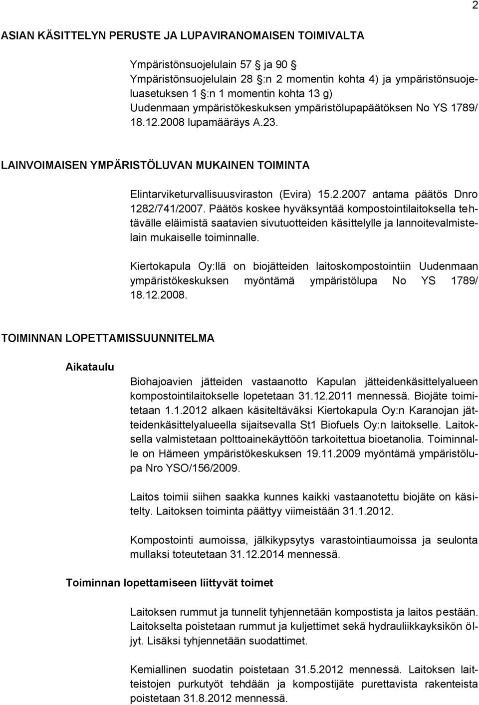 Päätös koskee hyväksyntää kompostointilaitoksella tehtävälle eläimistä saatavien sivutuotteiden käsittelylle ja lannoitevalmistelain mukaiselle toiminnalle.