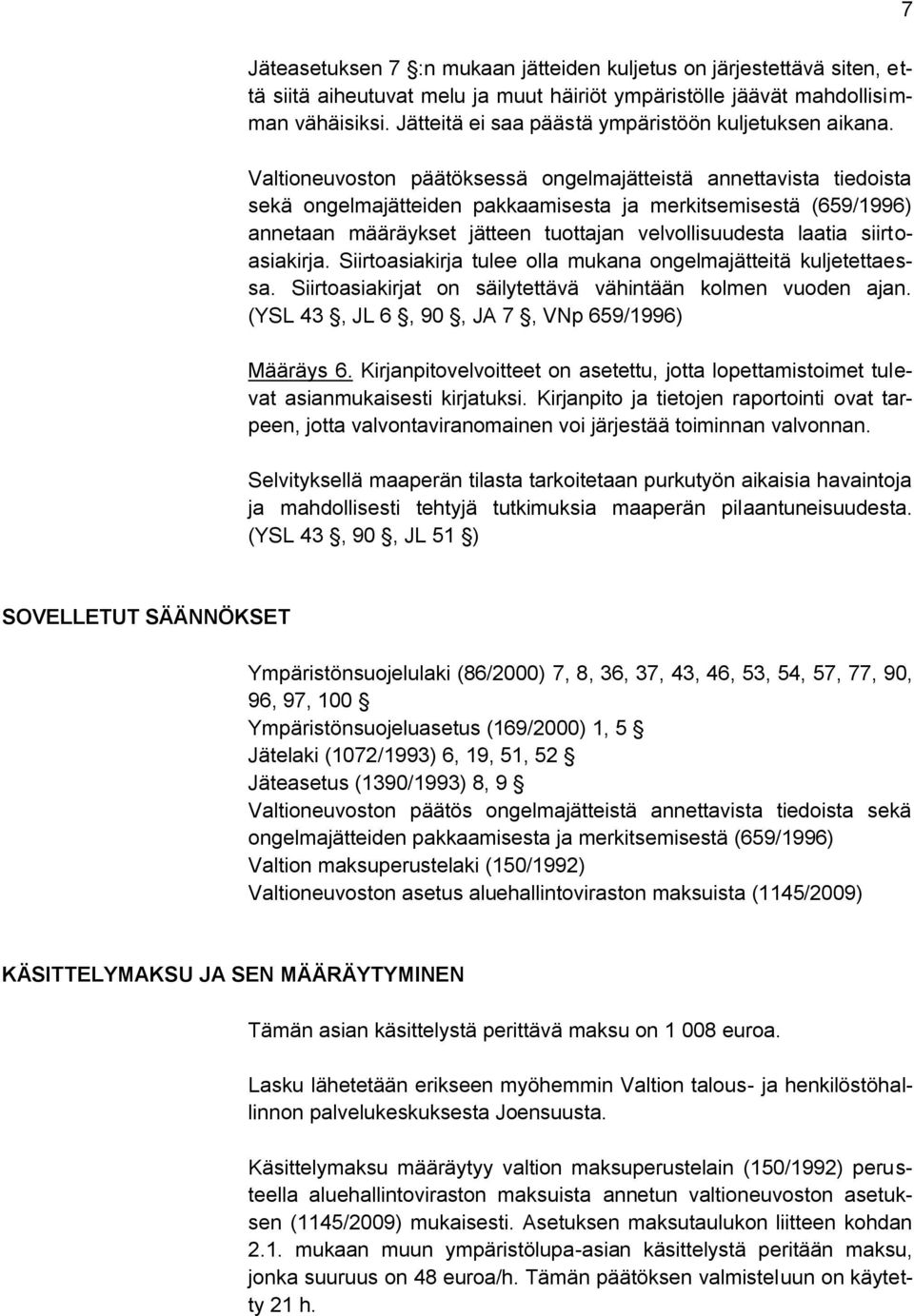 Valtioneuvoston päätöksessä ongelmajätteistä annettavista tiedoista sekä ongelmajätteiden pakkaamisesta ja merkitsemisestä (659/1996) annetaan määräykset jätteen tuottajan velvollisuudesta laatia