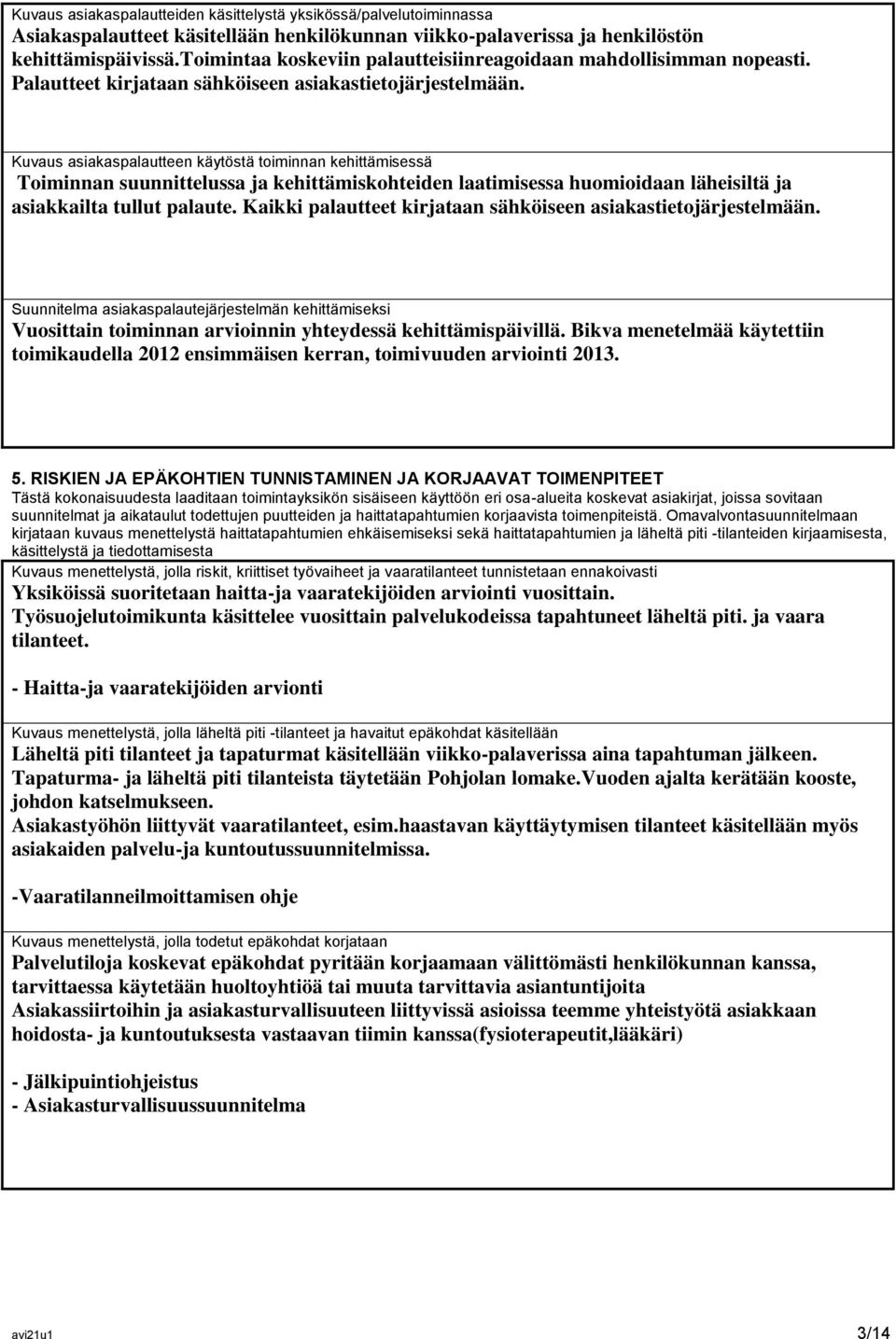 Kuvaus asiakaspalautteen käytöstä toiminnan kehittämisessä Toiminnan suunnittelussa ja kehittämiskohteiden laatimisessa huomioidaan läheisiltä ja asiakkailta tullut palaute.
