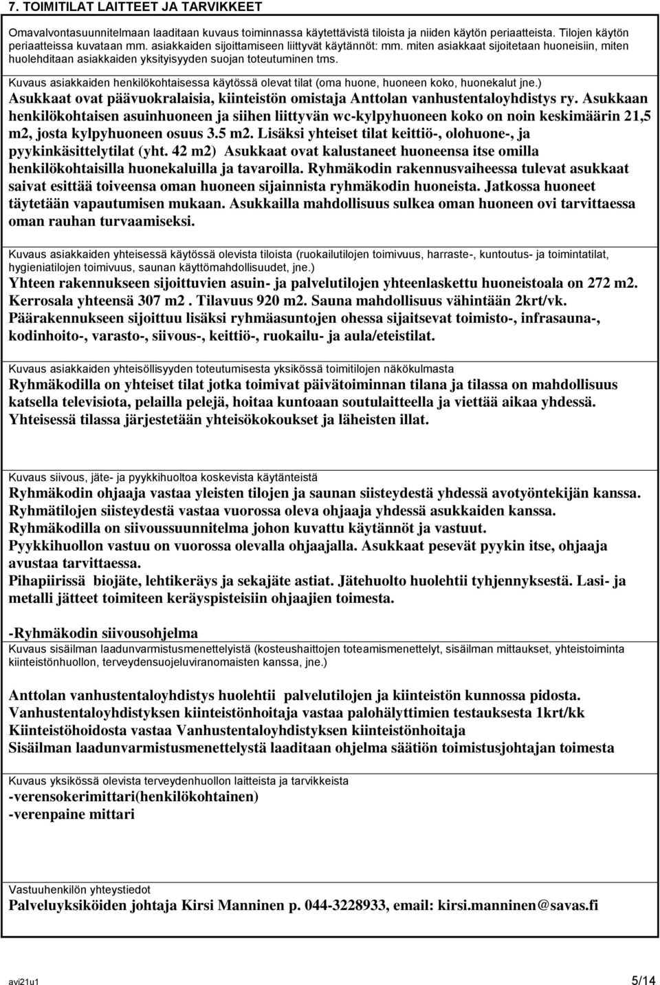 Kuvaus asiakkaiden henkilökohtaisessa käytössä olevat tilat (oma huone, huoneen koko, huonekalut jne.) Asukkaat ovat päävuokralaisia, kiinteistön omistaja Anttolan vanhustentaloyhdistys ry.