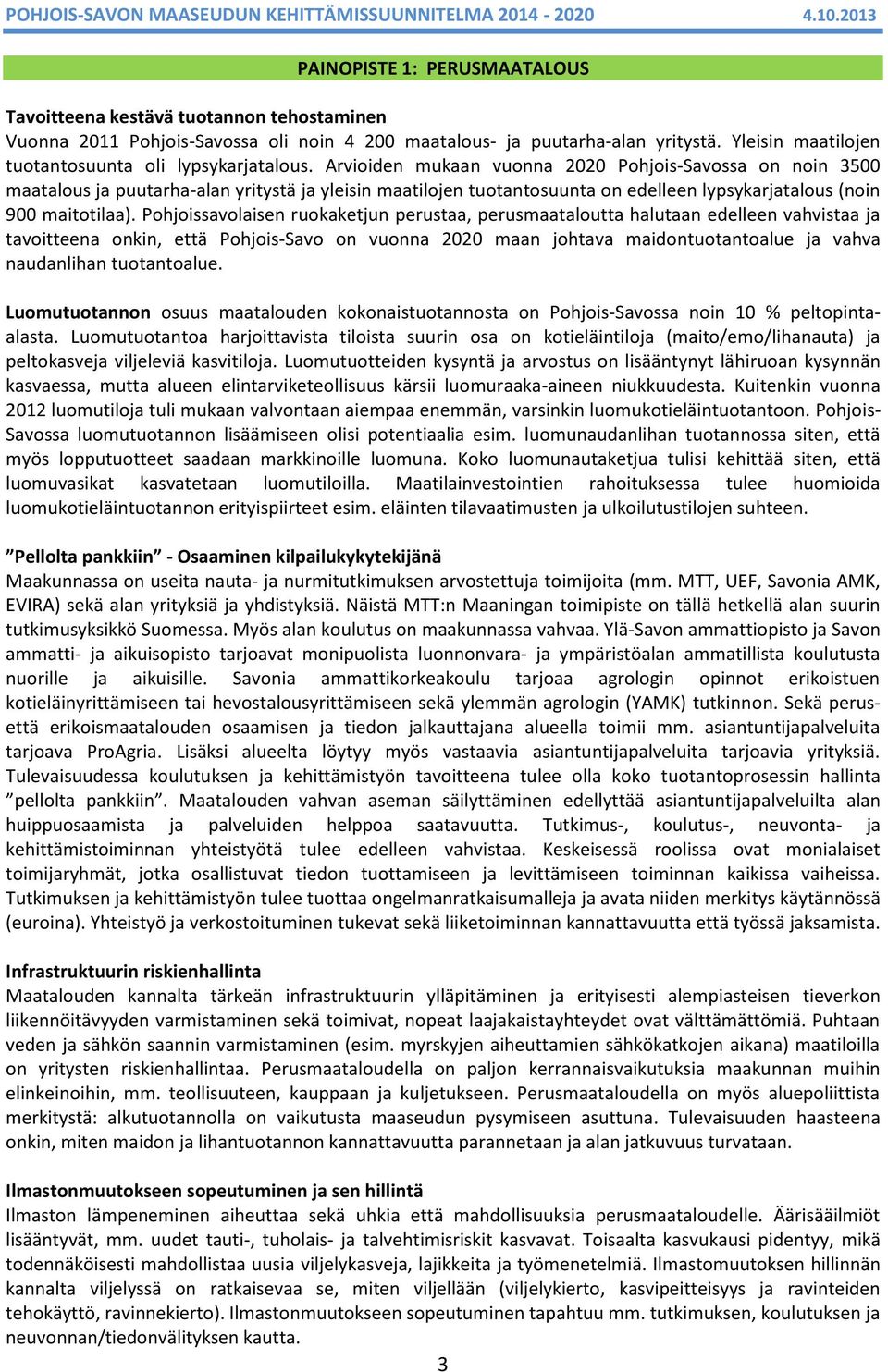 Arvioiden mukaan vuonna 2020 Pohjois-Savossa on noin 3500 maatalous ja puutarha-alan yritystä ja yleisin maatilojen tuotantosuunta on edelleen lypsykarjatalous (noin 900 maitotilaa).