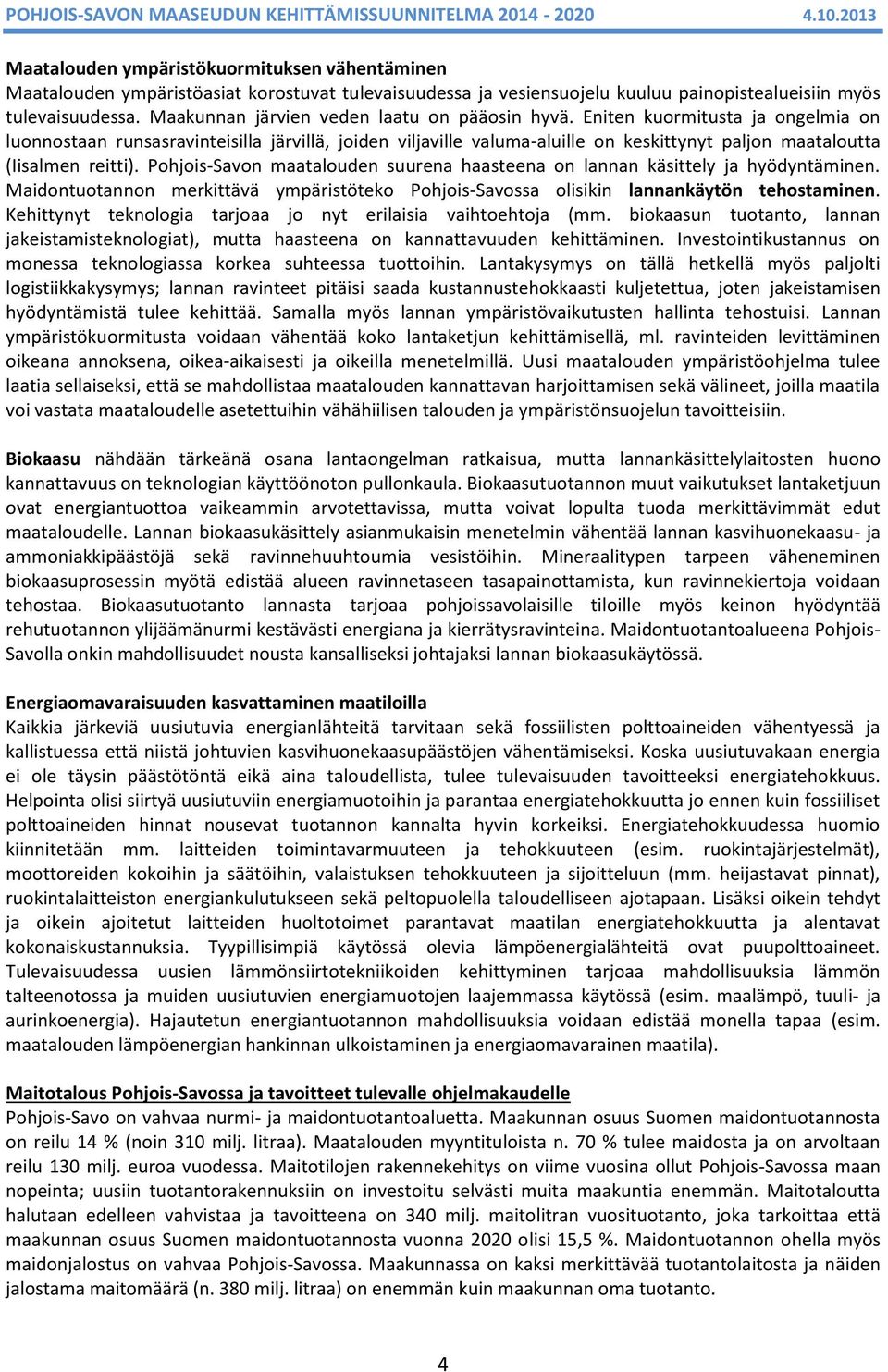 Eniten kuormitusta ja ongelmia on luonnostaan runsasravinteisilla järvillä, joiden viljaville valuma-aluille on keskittynyt paljon maataloutta (Iisalmen reitti).