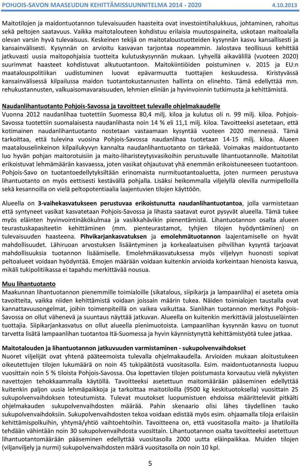 Keskeinen tekijä on maitotaloustuotteiden kysynnän kasvu kansallisesti ja kansainvälisesti. Kysynnän on arvioitu kasvavan tarjontaa nopeammin.