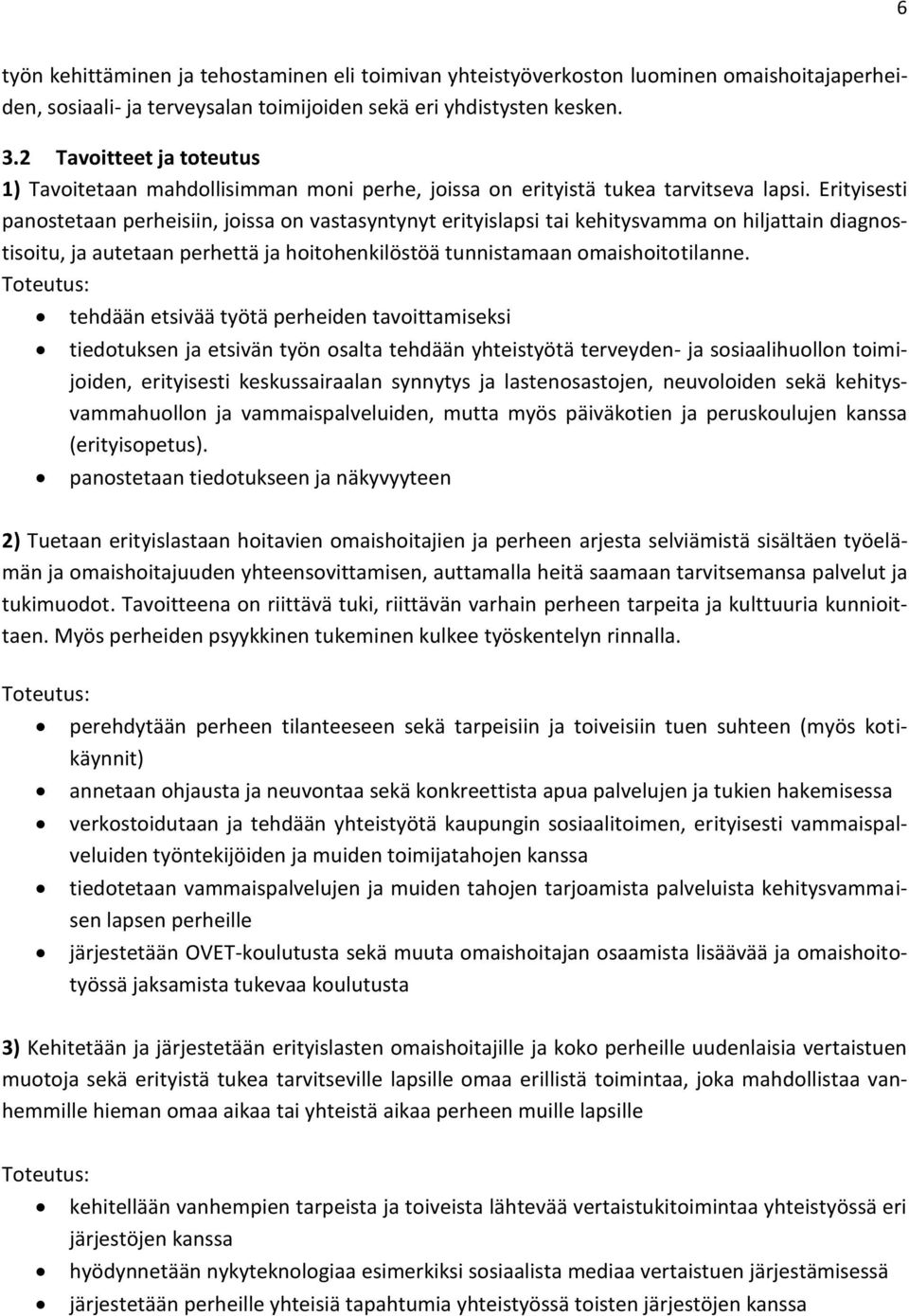 Erityisesti panostetaan perheisiin, joissa on vastasyntynyt erityislapsi tai kehitysvamma on hiljattain diagnostisoitu, ja autetaan perhettä ja hoitohenkilöstöä tunnistamaan omaishoitotilanne.