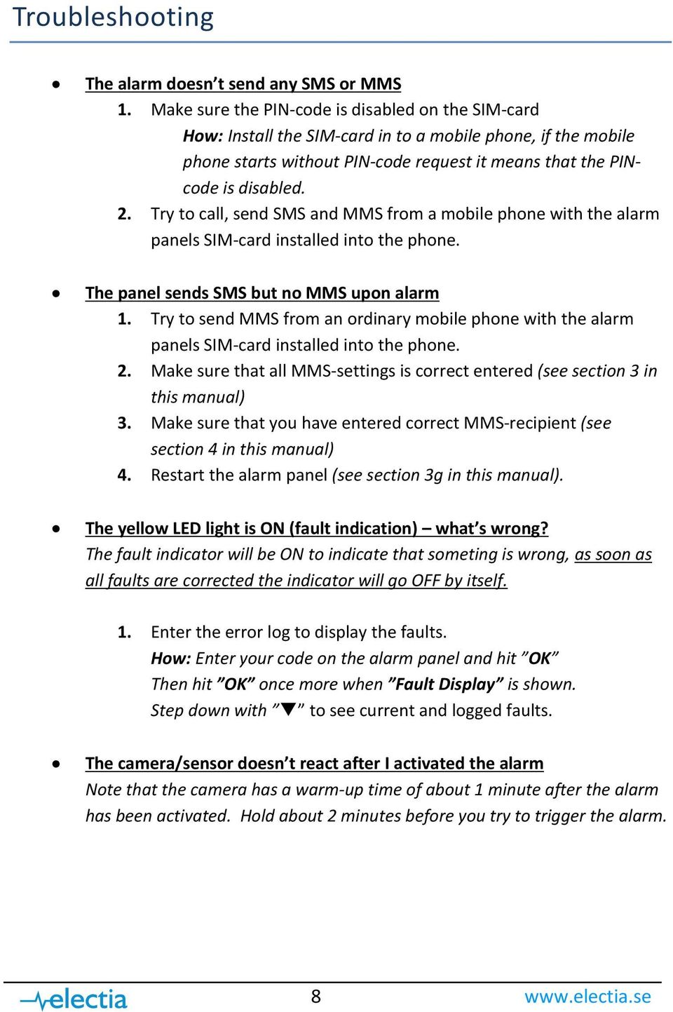 Try to call, send SMS and MMS from a mobile phone with the alarm panels SIM-card installed into the phone. The panel sends SMS but no MMS upon alarm 1.