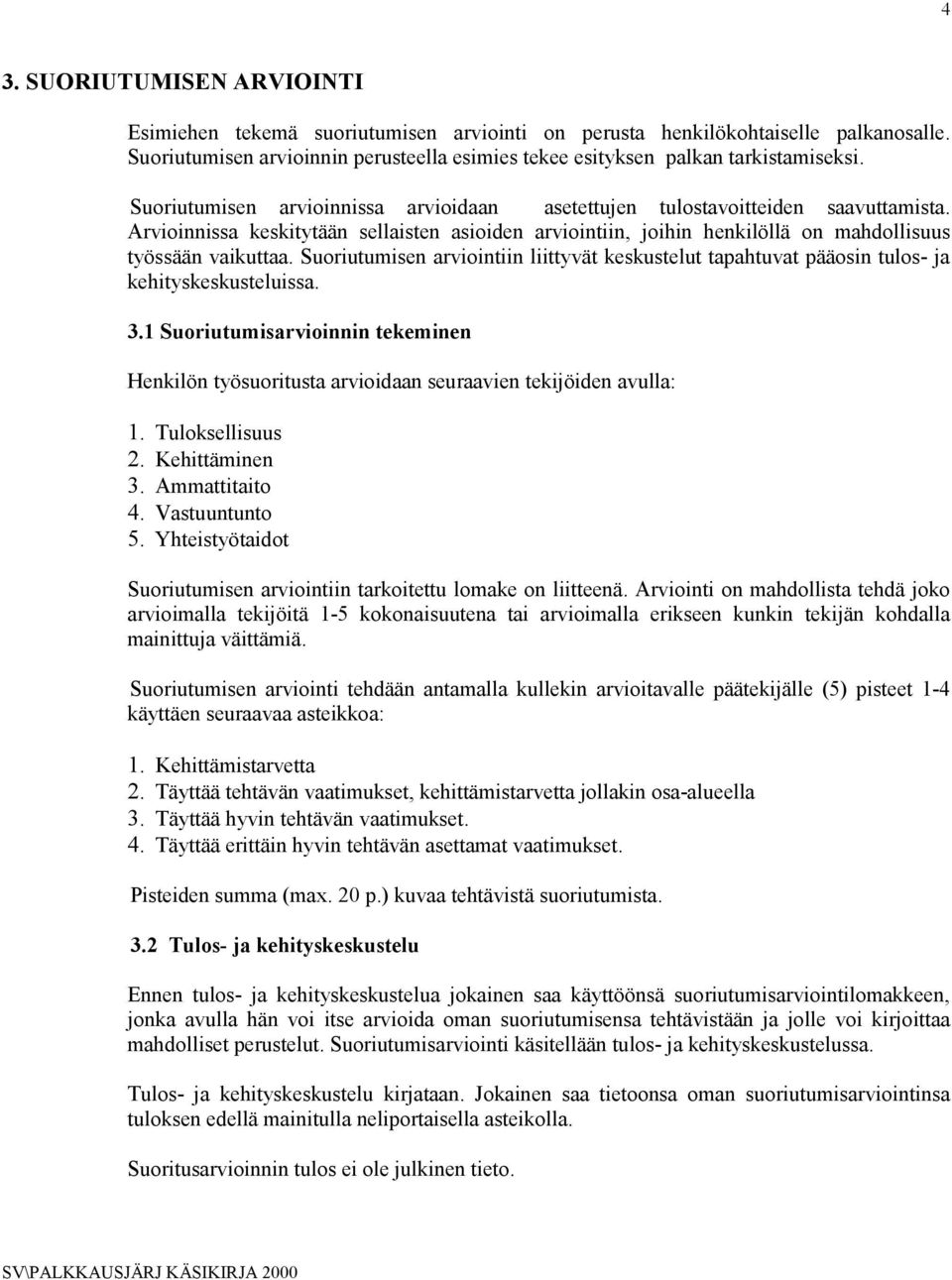 Suoriutumisen arviointiin liittyvät keskustelut tapahtuvat pääosin tulos- ja kehityskeskusteluissa. 3.