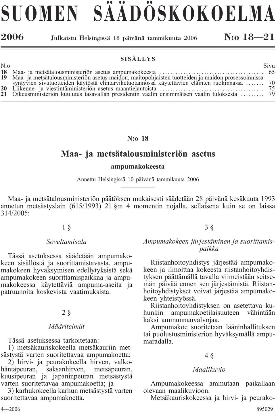 .. 70 20 Liikenne- ja viestintäministeriön asetus maantielautoista... 75 21 Oikeusministeriön kuulutus tasavallan presidentin vaalin ensimmäisen vaalin tuloksesta.