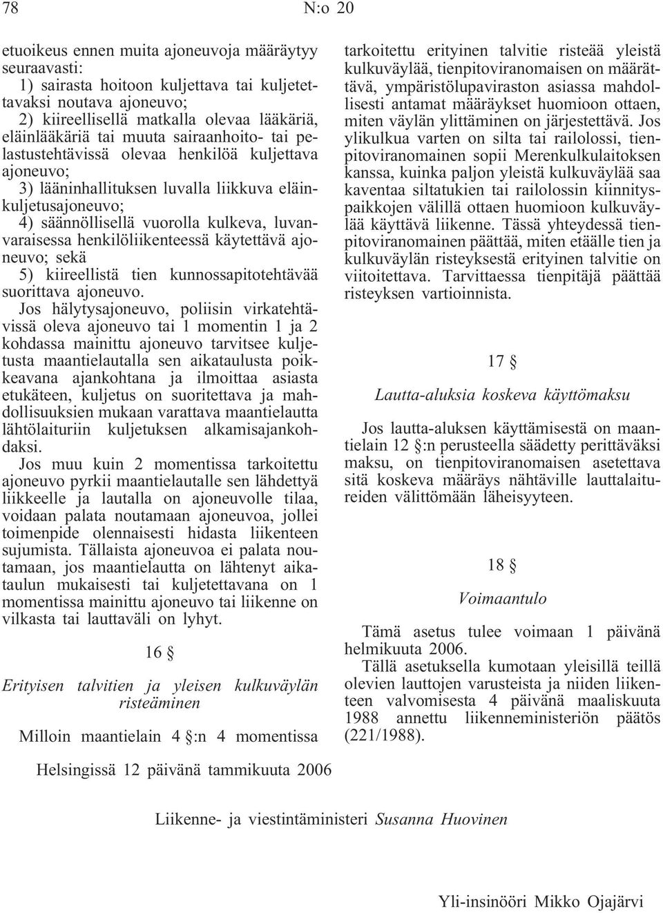 henkilöliikenteessä käytettävä ajoneuvo; sekä 5) kiireellistä tien kunnossapitotehtävää suorittava ajoneuvo.