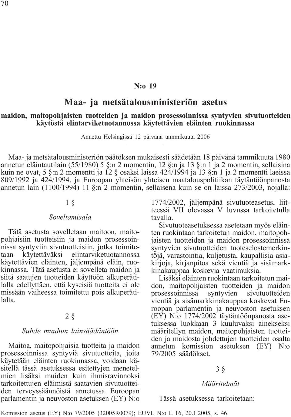 :n 1 ja 2 momentin, sellaisina kuin ne ovat, 5 :n 2 momentti ja 12 osaksi laissa 424/1994 ja 13 :n 1 ja 2 momentti laeissa 809/1992 ja 424/1994, ja Euroopan yhteisön yhteisen maatalouspolitiikan