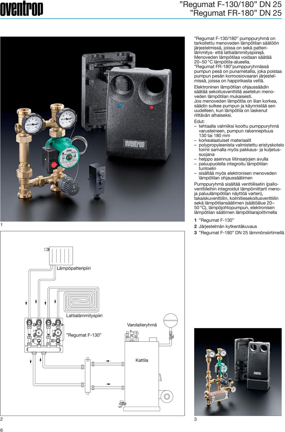 FR-180 pumppuryhmässä pumpun pesä on punametallia, joka poistaa pumpun pesän korroosiovaaran järjestelmissä, joissa on happirikasta vettä.