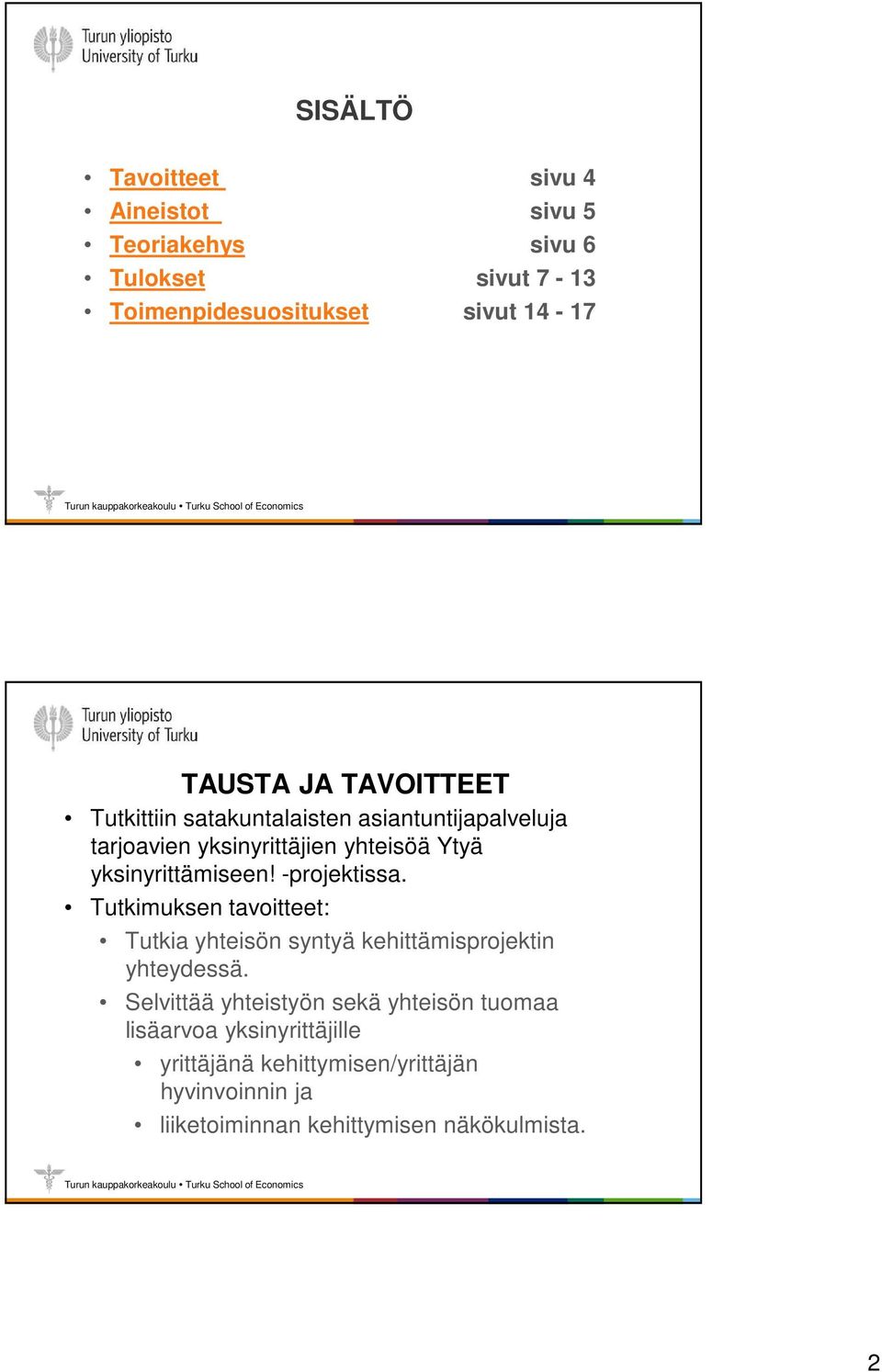 -projektissa. Tutkimuksen tavoitteet: Tutkia yhteisön syntyä kehittämisprojektin yhteydessä.