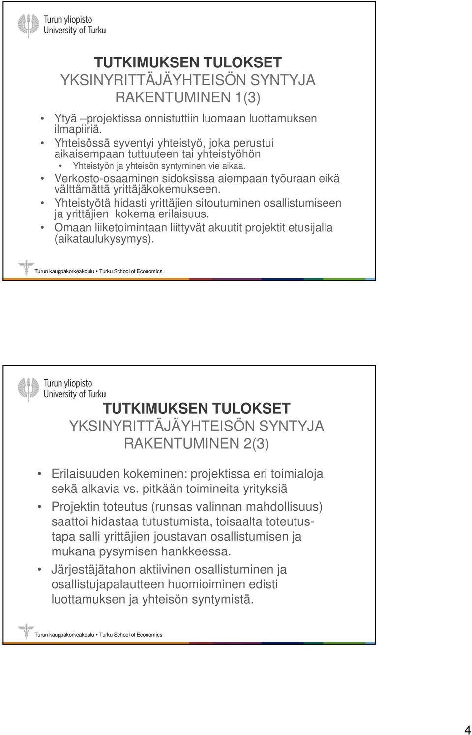 Verkosto-osaaminen sidoksissa aiempaan työuraan eikä välttämättä yrittäjäkokemukseen. Yhteistyötä hidasti yrittäjien sitoutuminen osallistumiseen ja yrittäjien kokema erilaisuus.