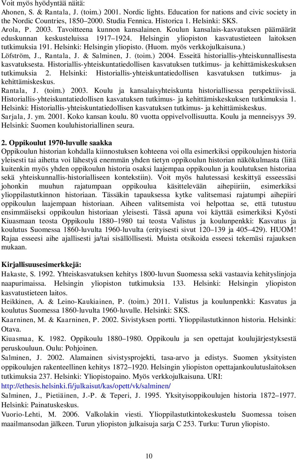 Helsinki: Helsingin yliopisto. (Huom. myös verkkojulkaisuna.) Löfström, J., Rantala, J. & Salminen, J. (toim.) 2004. Esseitä historiallis-yhteiskunnallisesta kasvatuksesta.