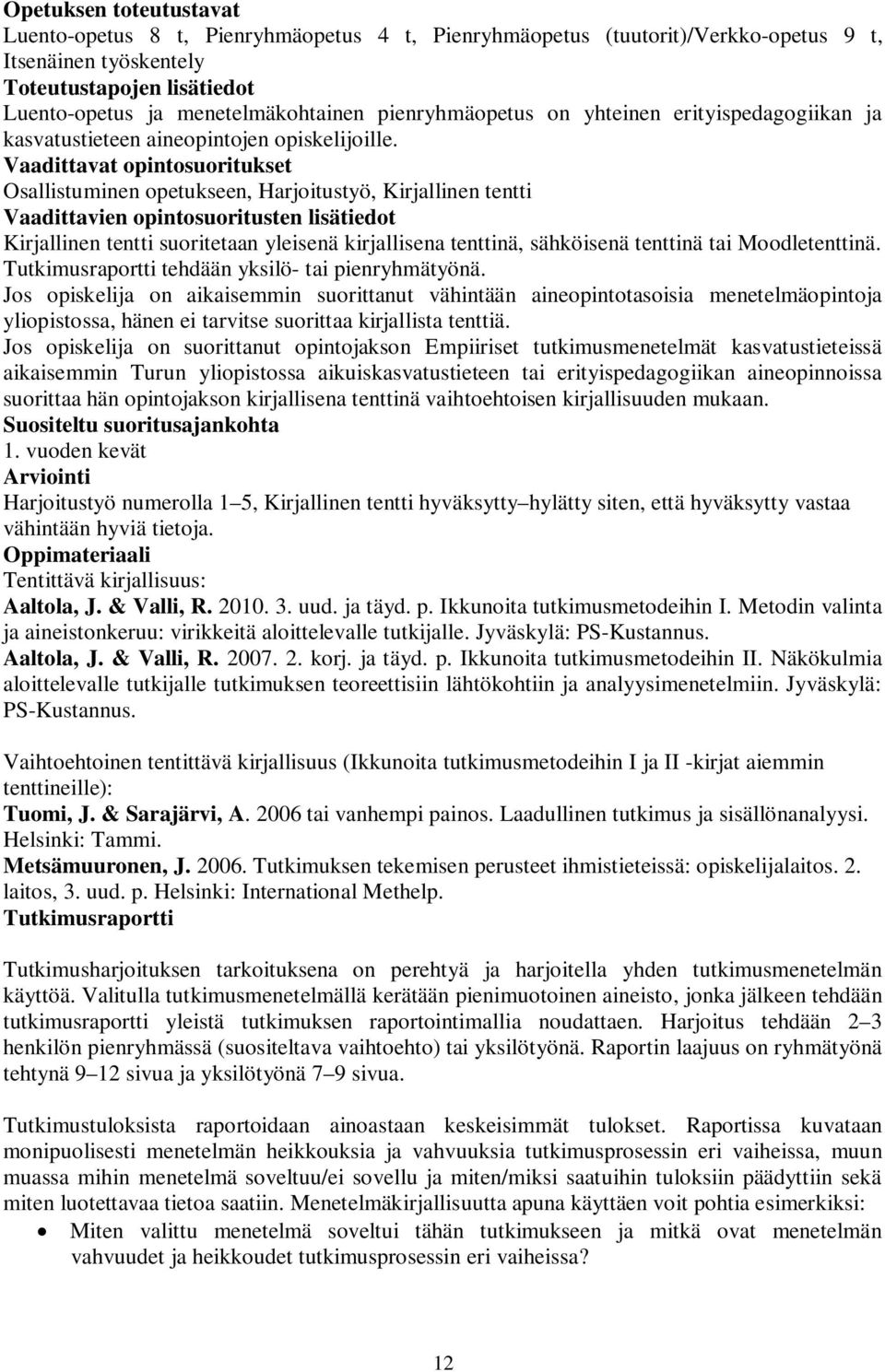 Vaadittavat opintosuoritukset Osallistuminen opetukseen, Harjoitustyö, Kirjallinen tentti Vaadittavien opintosuoritusten lisätiedot Kirjallinen tentti suoritetaan yleisenä kirjallisena tenttinä,