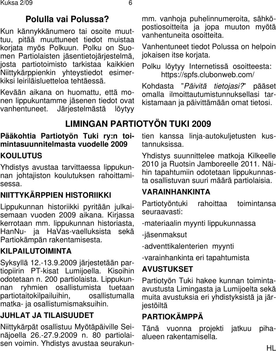 Kevään aikana on huomattu, että monen lippukuntamme jäsenen tiedot ovat vanhentuneet. Järjestelmästä löytyy mm.