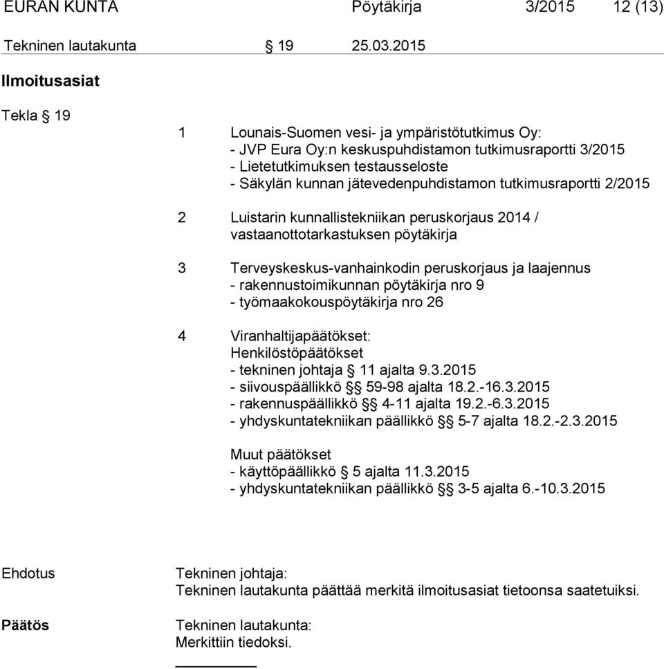 jätevedenpuhdistamon tutkimusraportti 2/2015 2 Luistarin kunnallistekniikan peruskorjaus 2014 / vastaanottotarkastuksen pöytäkirja 3 Terveyskeskus-vanhainkodin peruskorjaus ja laajennus -