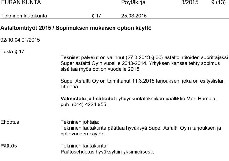 Yrityksen kanssa tehty sopimus sisältää myös option vuodelle 2015. Super Asfaltti Oy on toimittanut 11.3.2015 tarjouksen, joka on esityslistan liitteenä.