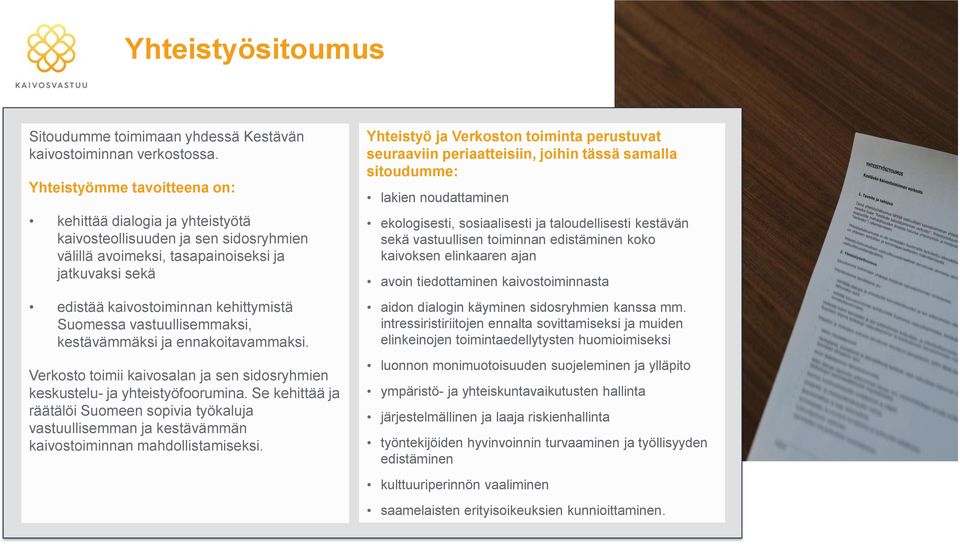 Suomessa vastuullisemmaksi, kestävämmäksi ja ennakoitavammaksi. Verkosto toimii kaivosalan ja sen sidosryhmien keskustelu- ja yhteistyöfoorumina.