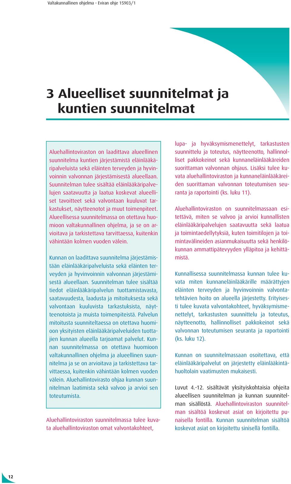 Suunnitelman tulee sisältää eläinlääkäripalvelujen saatavuutta ja laatua koskevat alueelliset tavoitteet sekä valvontaan kuuluvat tarkastukset, näytteenotot ja muut toimenpiteet.