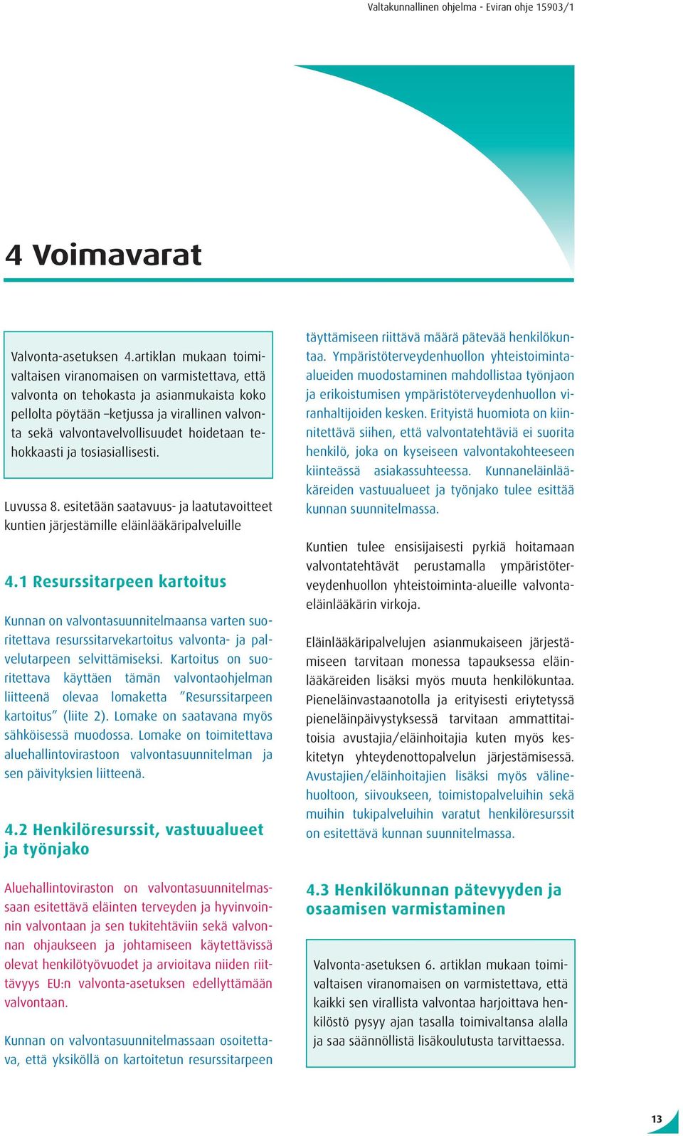 tehokkaasti ja tosiasiallisesti. Luvussa 8. esitetään saatavuus- ja laatutavoitteet kuntien järjestämille eläinlääkäripalveluille 4.