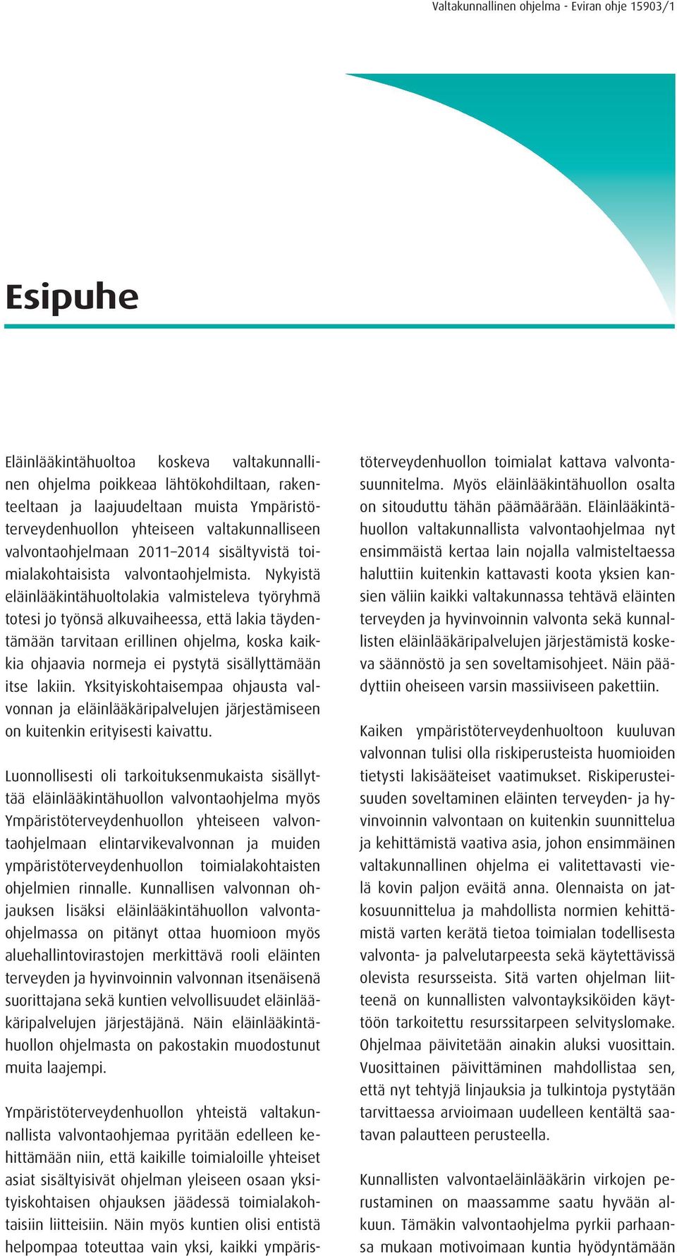 Nykyistä eläinlääkintähuoltolakia valmisteleva työryhmä totesi jo työnsä alkuvaiheessa, että lakia täydentämään tarvitaan erillinen ohjelma, koska kaikkia ohjaavia normeja ei pystytä sisällyttämään